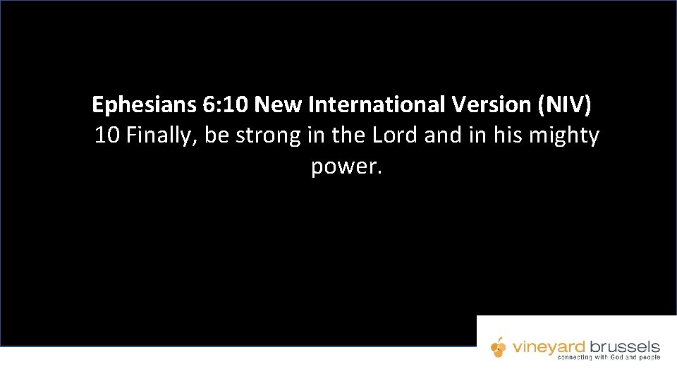 Ephesians 6: 10 New International Version (NIV) 10 Finally, be strong in the Lord