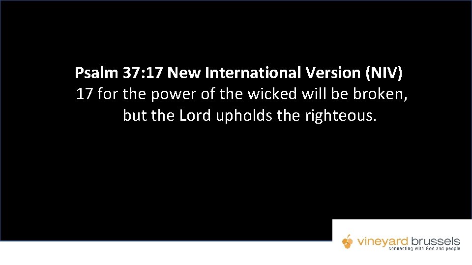 Psalm 37: 17 New International Version (NIV) 17 for the power of the wicked