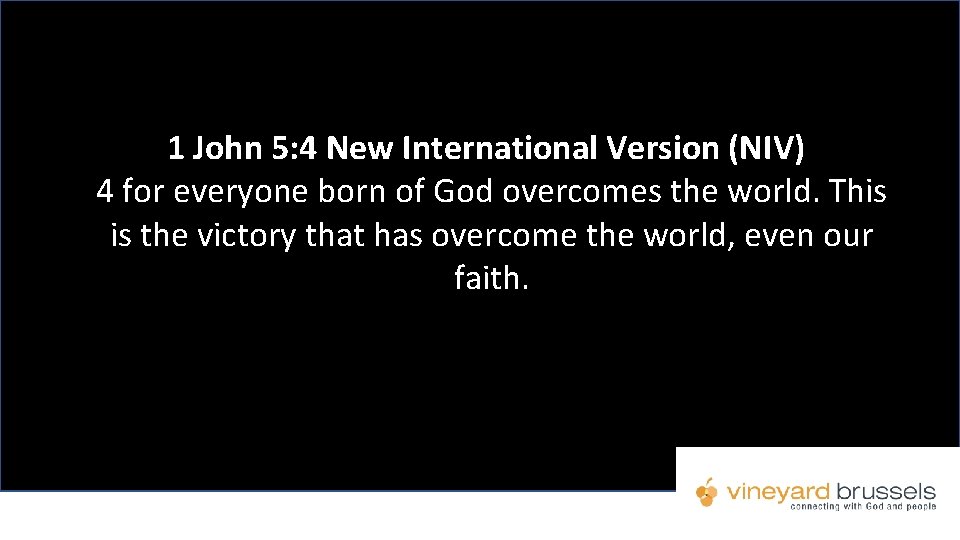 1 John 5: 4 New International Version (NIV) 4 for everyone born of God