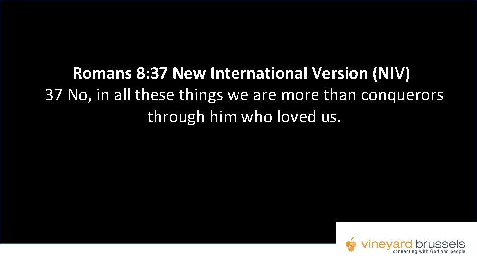 Romans 8: 37 New International Version (NIV) 37 No, in all these things we