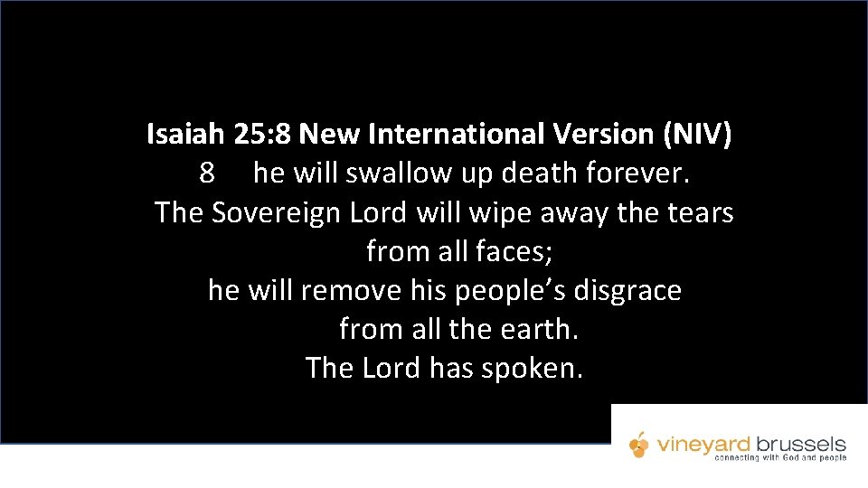 Isaiah 25: 8 New International Version (NIV) 8 he will swallow up death forever.