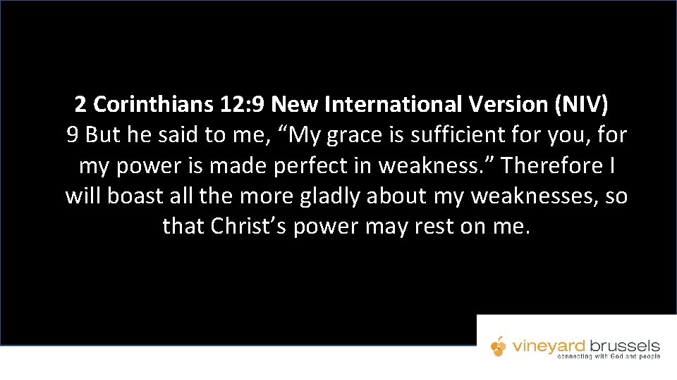 2 Corinthians 12: 9 New International Version (NIV) 9 But he said to me,