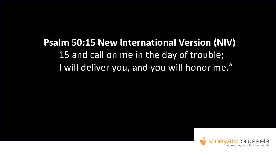 Psalm 50: 15 New International Version (NIV) 15 and call on me in the