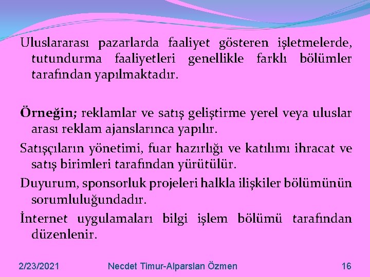 Uluslararası pazarlarda faaliyet gösteren işletmelerde, tutundurma faaliyetleri genellikle farklı bölümler tarafından yapılmaktadır. Örneğin; reklamlar