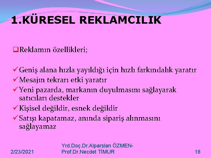 1. KÜRESEL REKLAMCILIK q. Reklamın özellikleri; ü Geniş alana hızla yayıldığı için hızlı farkındalık