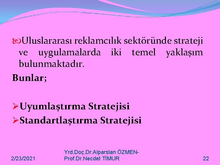  Uluslararası reklamcılık sektöründe strateji ve uygulamalarda iki temel yaklaşım bulunmaktadır. Bunlar; ØUyumlaştırma Stratejisi