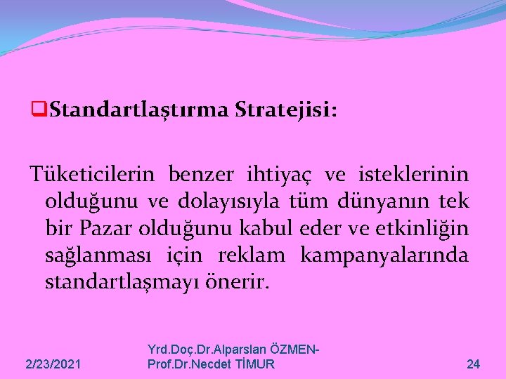 q. Standartlaştırma Stratejisi: Tüketicilerin benzer ihtiyaç ve isteklerinin olduğunu ve dolayısıyla tüm dünyanın tek