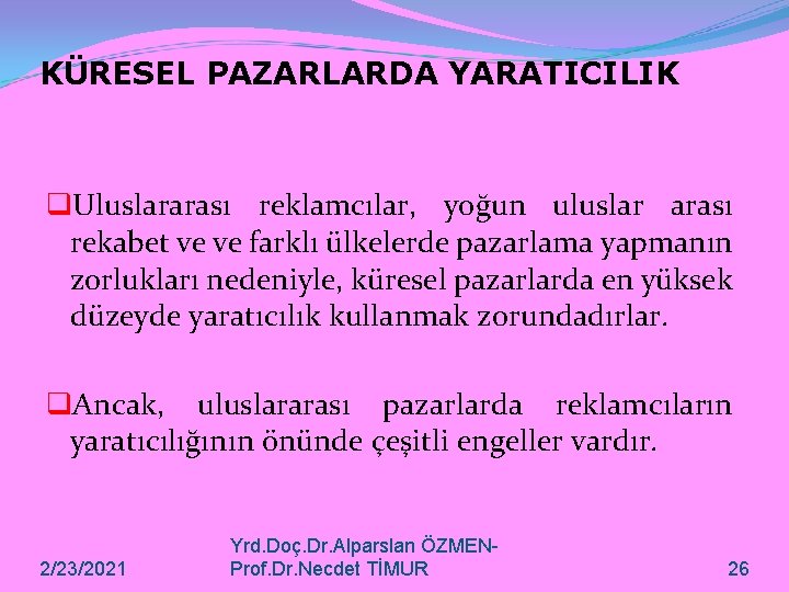 KÜRESEL PAZARLARDA YARATICILIK q. Uluslararası reklamcılar, yoğun uluslar arası rekabet ve ve farklı ülkelerde