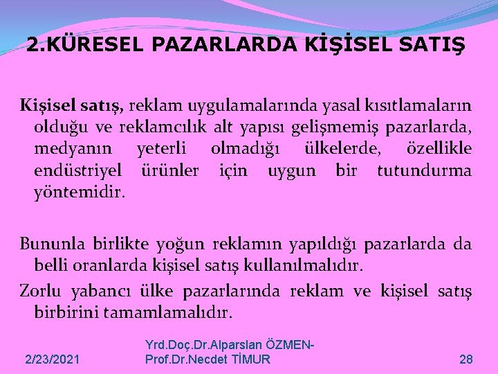 2. KÜRESEL PAZARLARDA KİŞİSEL SATIŞ Kişisel satış, reklam uygulamalarında yasal kısıtlamaların olduğu ve reklamcılık