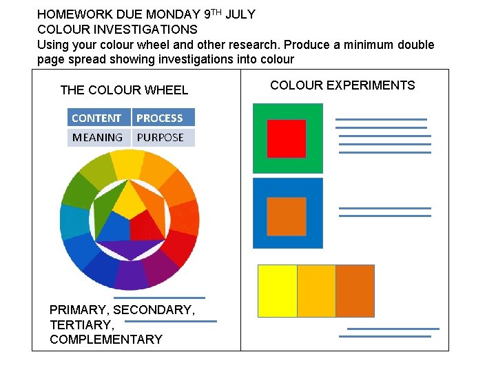 HOMEWORK DUE MONDAY 9 TH JULY COLOUR INVESTIGATIONS Using your colour wheel and other