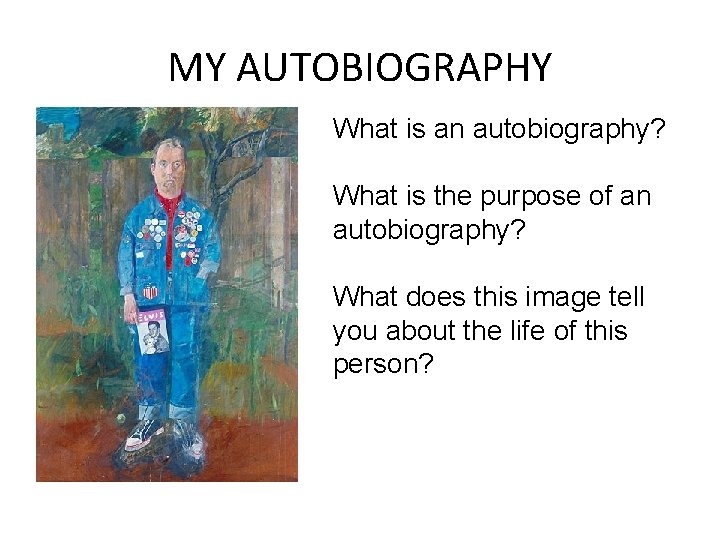 MY AUTOBIOGRAPHY What is an autobiography? What is the purpose of an autobiography? What