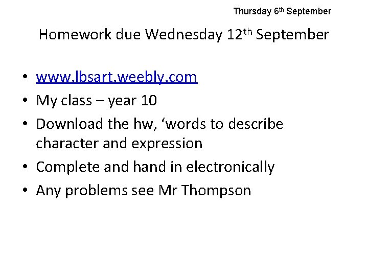 Thursday 6 th September Homework due Wednesday 12 th September • www. lbsart. weebly.