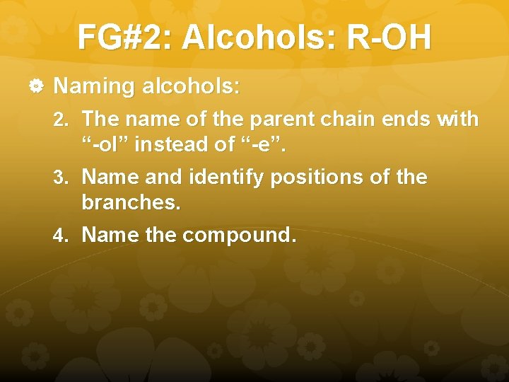 FG#2: Alcohols: R-OH Naming alcohols: 2. The name of the parent chain ends with