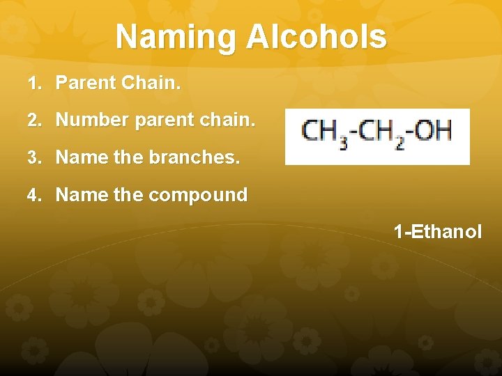 Naming Alcohols 1. Parent Chain. 2. Number parent chain. 3. Name the branches. 4.