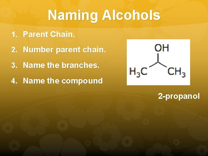 Naming Alcohols 1. Parent Chain. 2. Number parent chain. 3. Name the branches. 4.