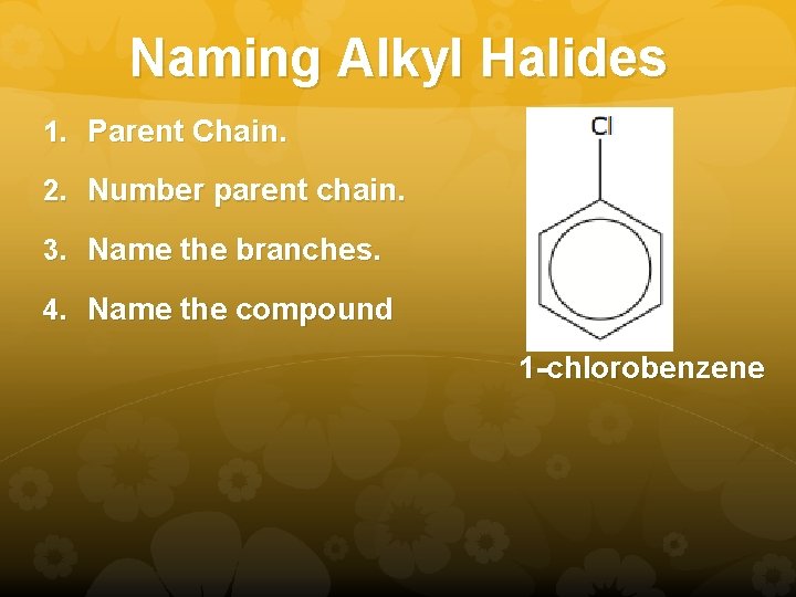 Naming Alkyl Halides 1. Parent Chain. 2. Number parent chain. 3. Name the branches.