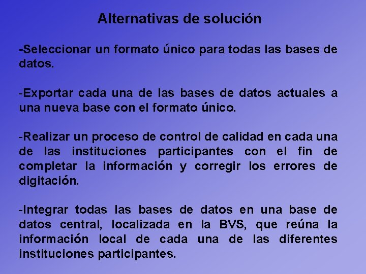 Alternativas de solución -Seleccionar un formato único para todas las bases de datos. -Exportar