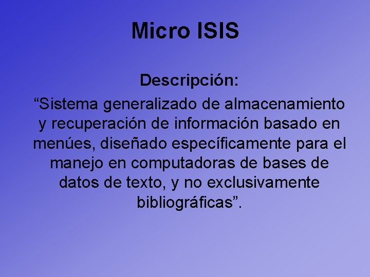 Micro ISIS Descripción: “Sistema generalizado de almacenamiento y recuperación de información basado en menúes,