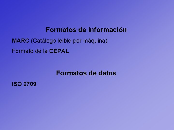 Formatos de información MARC (Catálogo leíble por máquina) Formato de la CEPAL Formatos de