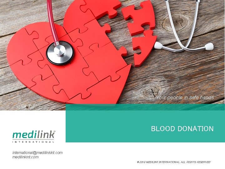 Your people in safe hands BLOOD DONATION international@medilinkint. com © 2016 MEDILINK INTERNATIONAL. ALL