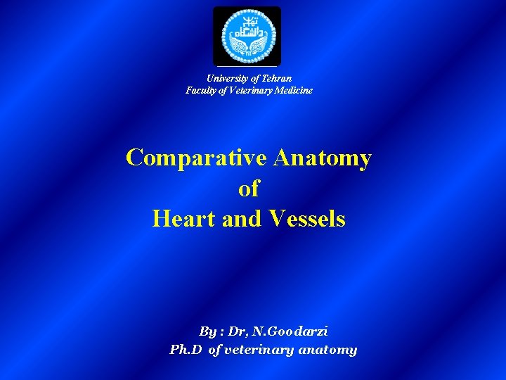 University of Tehran Faculty of Veterinary Medicine Comparative Anatomy of Heart and Vessels By