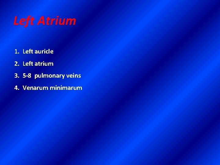Left Atrium 1. Left auricle 2. Left atrium 3. 5 -8 pulmonary veins 4.