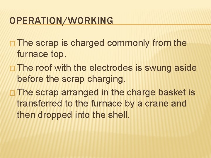 OPERATION/WORKING � The scrap is charged commonly from the furnace top. � The roof