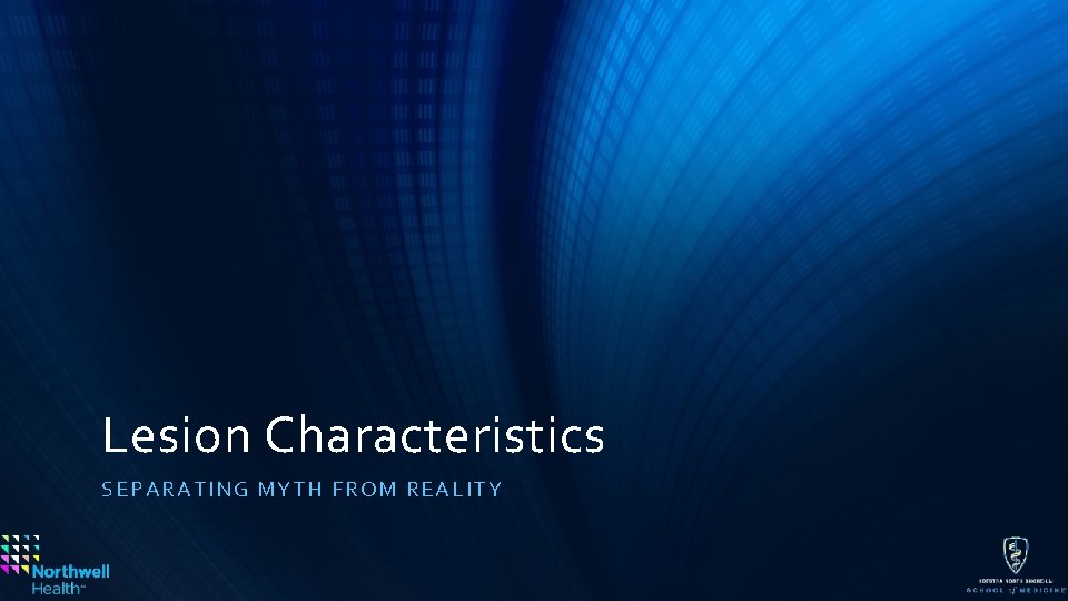 Lesion Characteristics SE PAR A TING MYTH F ROM REALITY 
