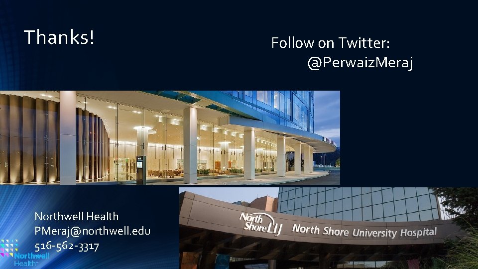 Thanks! Northwell Health PMeraj@northwell. edu 516 -562 -3317 Follow on Twitter: @Perwaiz. Meraj 