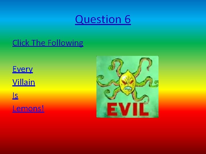 Question 6 Click The Following Every Villain Is Lemons! 