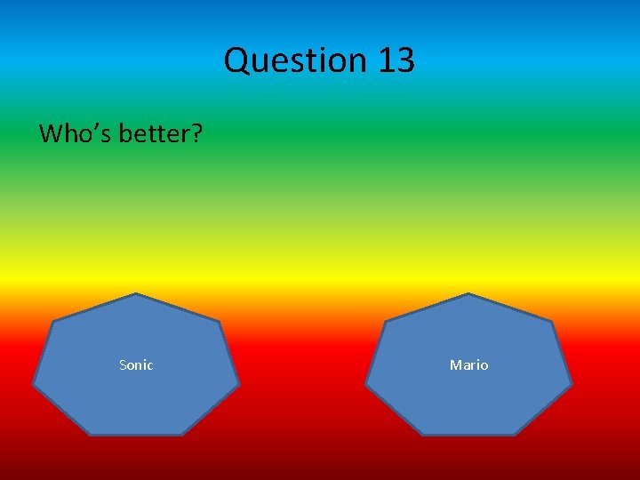 Question 13 Who’s better? Sonic Mario 
