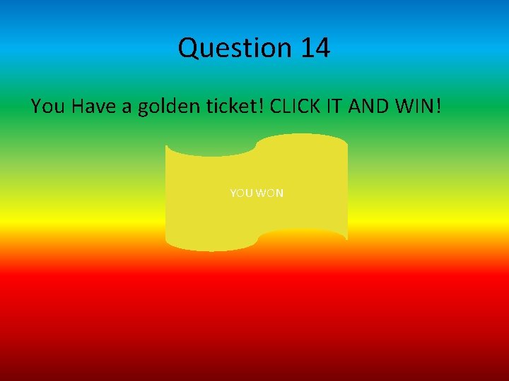 Question 14 You Have a golden ticket! CLICK IT AND WIN! YOU WON 