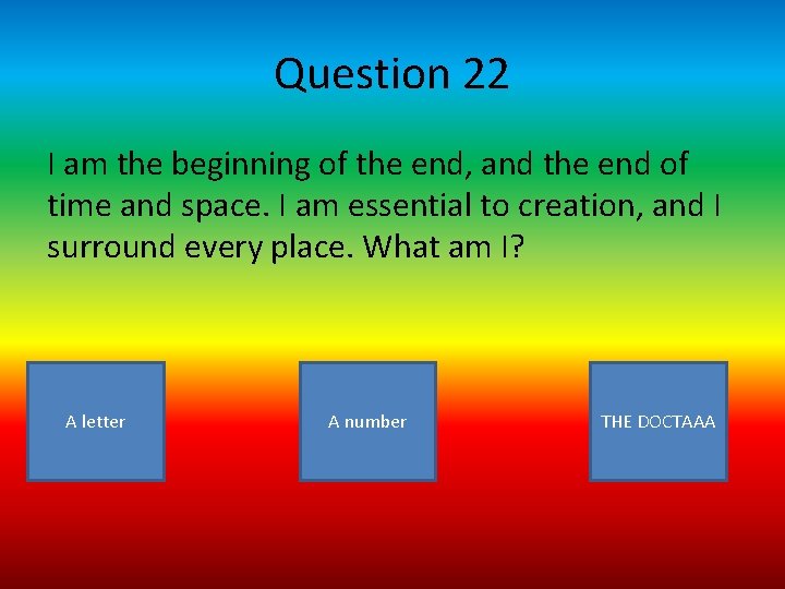 Question 22 I am the beginning of the end, and the end of time