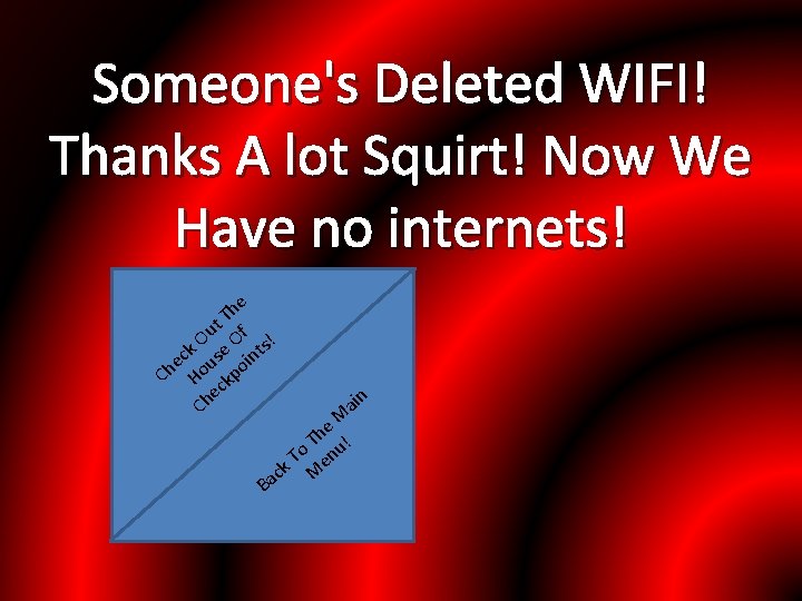 Someone's Deleted WIFI! Thanks A lot Squirt! Now We Have no internets! he T