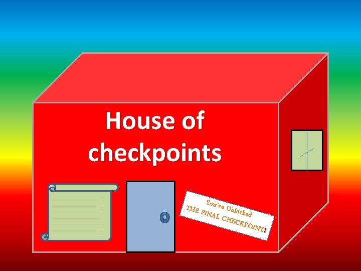 House of checkpoints Y THE F ou’ve Unloc k INAL CHEC ed KPOIN T