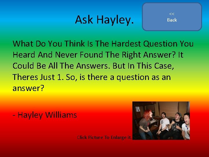 Ask Hayley. << Back What Do You Think Is The Hardest Question You Heard