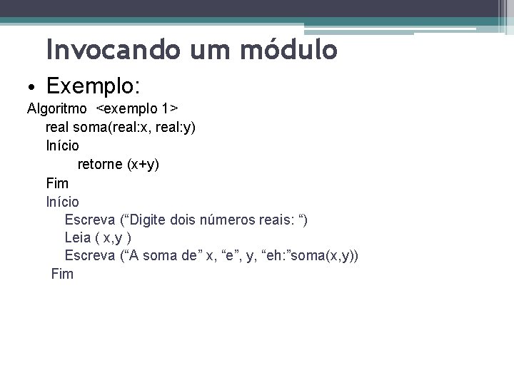 Invocando um módulo • Exemplo: Algoritmo <exemplo 1> real soma(real: x, real: y) Início