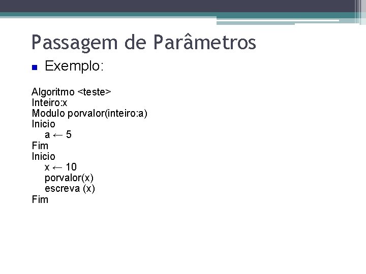 Passagem de Parâmetros Exemplo: Algoritmo <teste> Inteiro: x Modulo porvalor(inteiro: a) Inicio a← 5