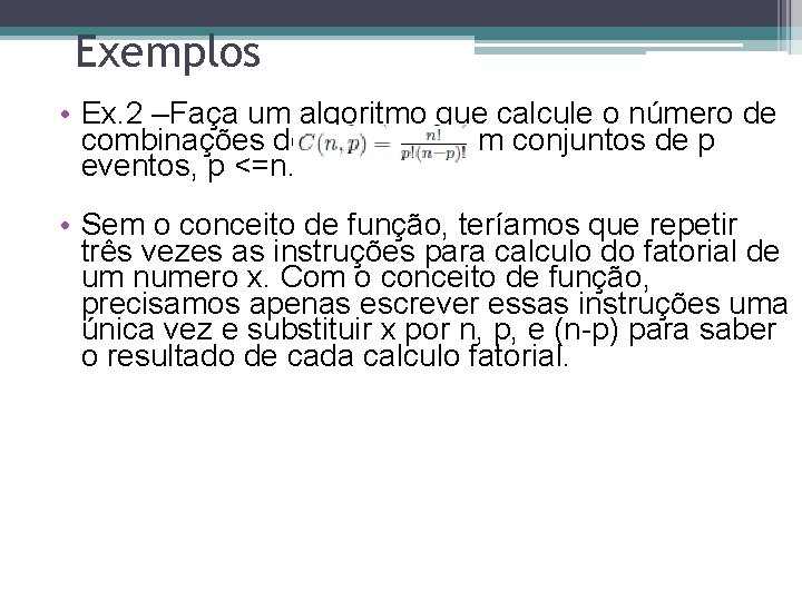 Exemplos • Ex. 2 –Faça um algoritmo que calcule o número de combinações de