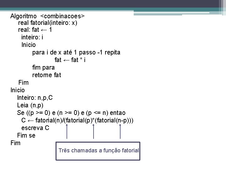 Algoritmo <combinacoes> real fatorial(inteiro: x) real: fat ← 1 inteiro: i Inicio para i