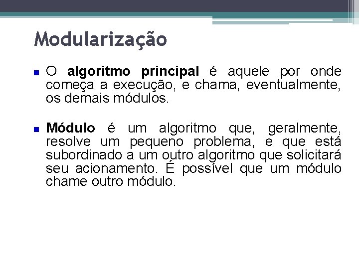 Modularização O algoritmo principal é aquele por onde começa a execução, e chama, eventualmente,