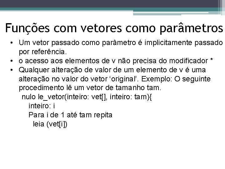 Funções com vetores como parâmetros • Um vetor passado como parâmetro é implicitamente passado