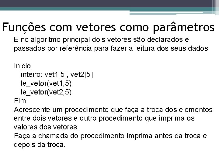 Funções com vetores como parâmetros E no algoritmo principal dois vetores são declarados e