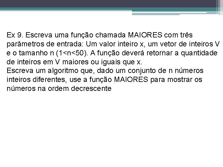 Ex 9. Escreva uma função chamada MAIORES com três parâmetros de entrada: Um valor