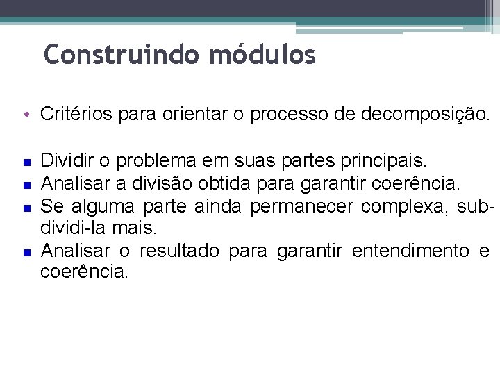 Construindo módulos • Critérios para orientar o processo de decomposição. Dividir o problema em