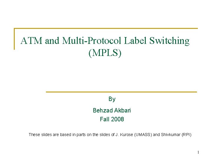 ATM and Multi-Protocol Label Switching (MPLS) By Behzad Akbari Fall 2008 These slides are