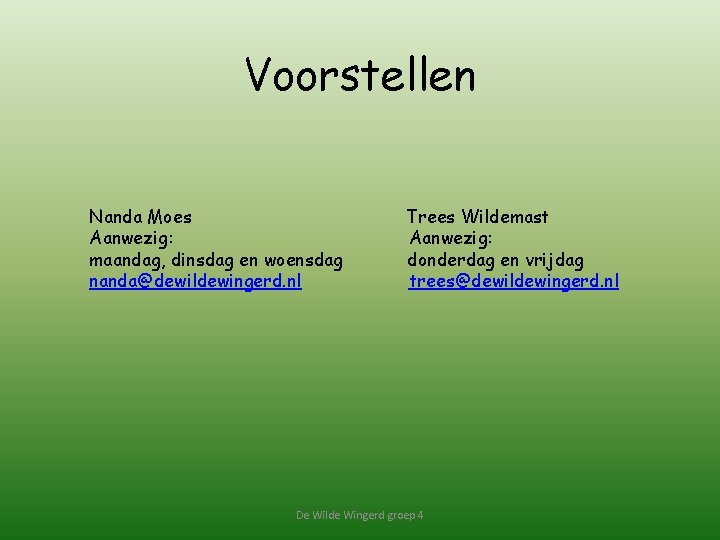 Voorstellen Nanda Moes Aanwezig: maandag, dinsdag en woensdag nanda@dewildewingerd. nl Trees Wildemast Aanwezig: donderdag