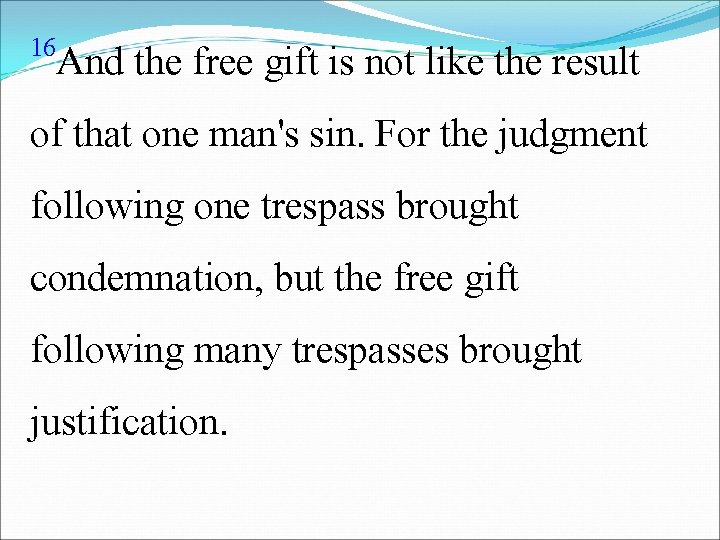 16 And the free gift is not like the result of that one man's