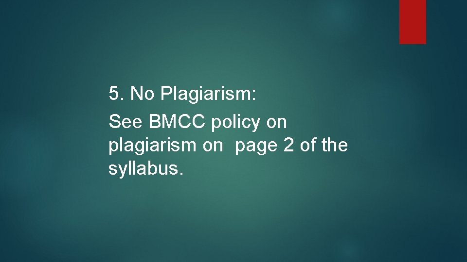 5. No Plagiarism: See BMCC policy on plagiarism on page 2 of the syllabus.