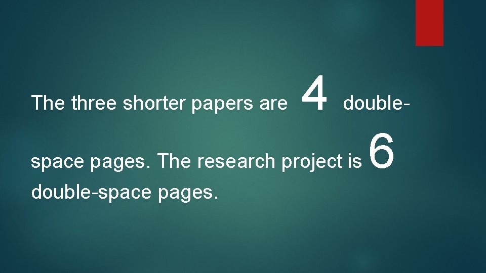  4 doublespace pages. The research project is 6 The three shorter papers are